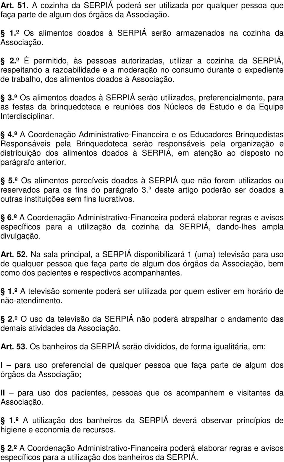 º Os alimentos doados à SERPIÁ serão utilizados, preferencialmente, para as festas da brinquedoteca e reuniões dos Núcleos de Estudo e da Equipe Interdisciplinar. 4.