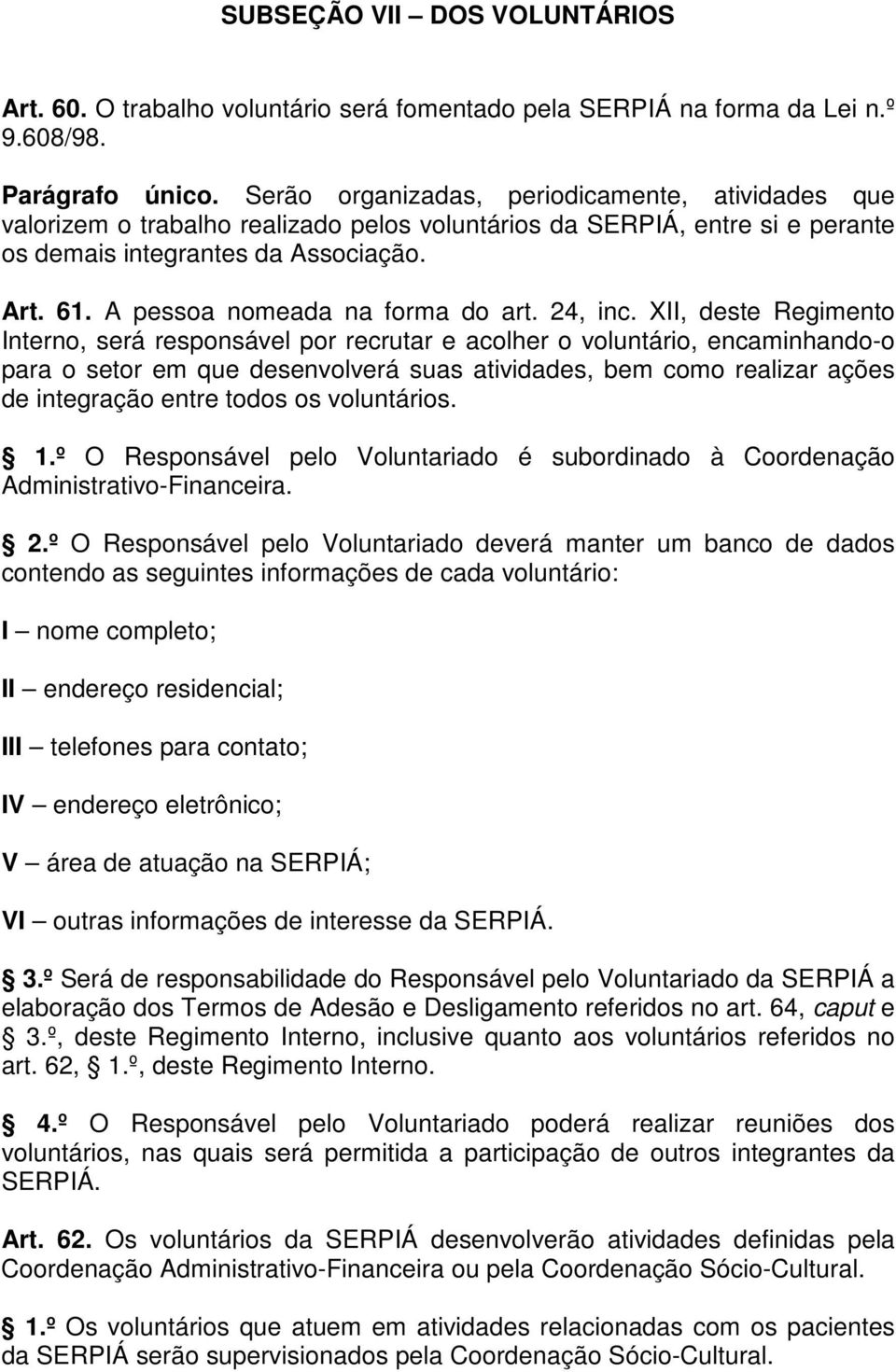 A pessoa nomeada na forma do art. 24, inc.