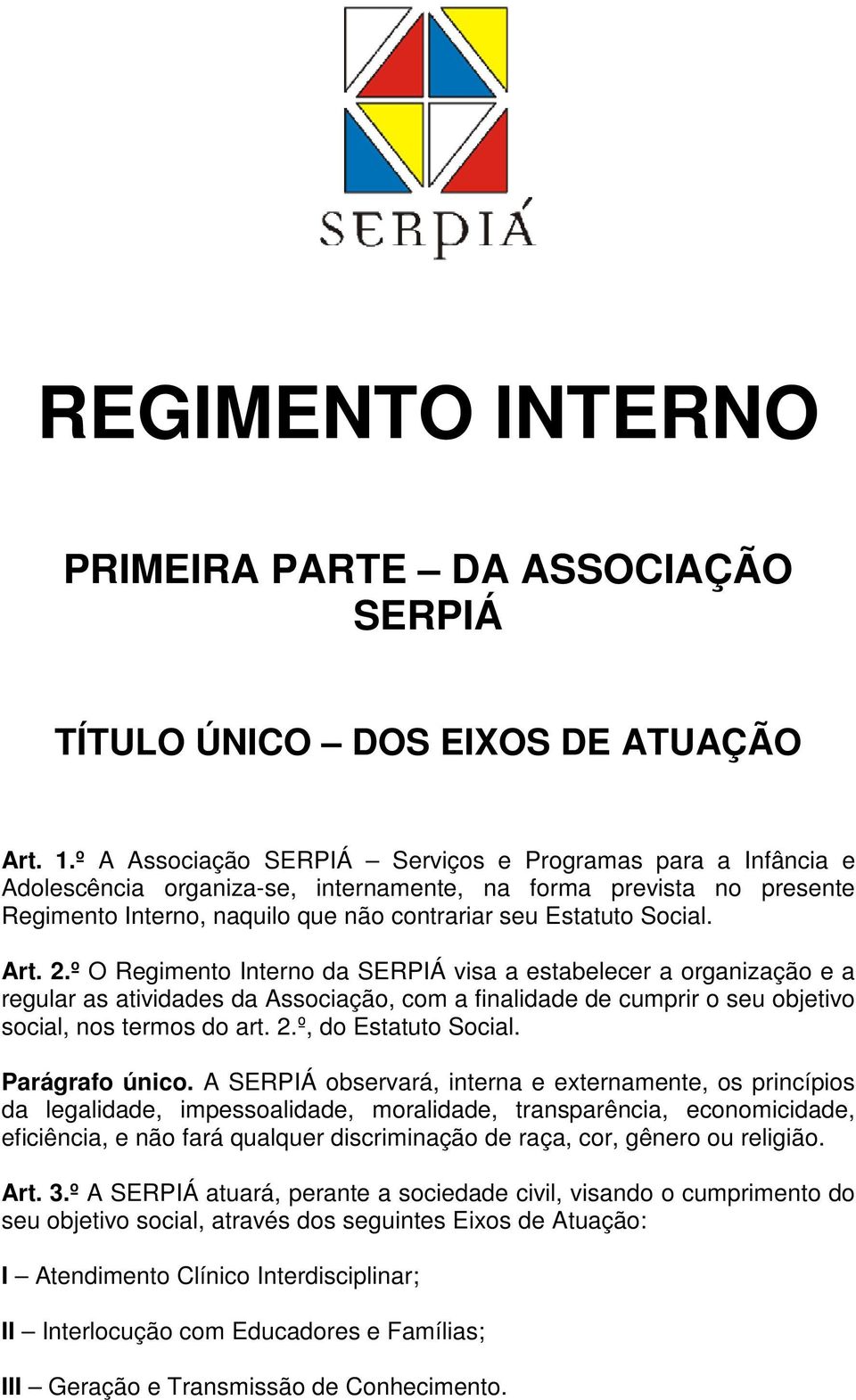 Art. 2.º O Regimento Interno da SERPIÁ visa a estabelecer a organização e a regular as atividades da Associação, com a finalidade de cumprir o seu objetivo social, nos termos do art. 2.º, do Estatuto Social.