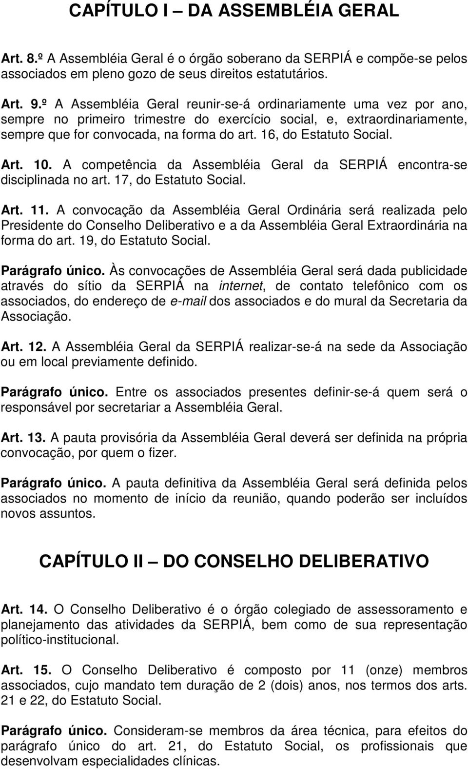 16, do Estatuto Social. Art. 10. A competência da Assembléia Geral da SERPIÁ encontra-se disciplinada no art. 17, do Estatuto Social. Art. 11.