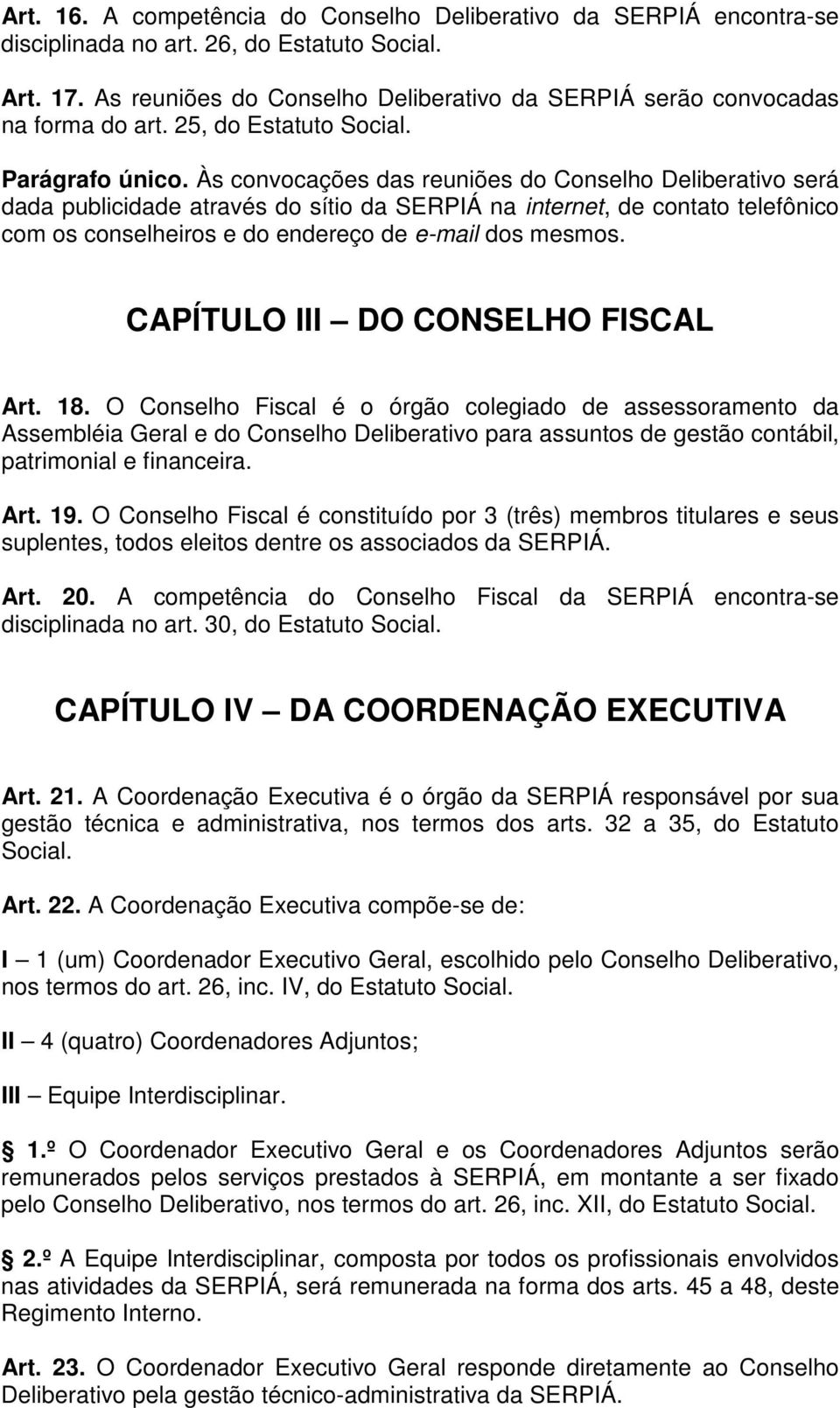 Às convocações das reuniões do Conselho Deliberativo será dada publicidade através do sítio da SERPIÁ na internet, de contato telefônico com os conselheiros e do endereço de e-mail dos mesmos.