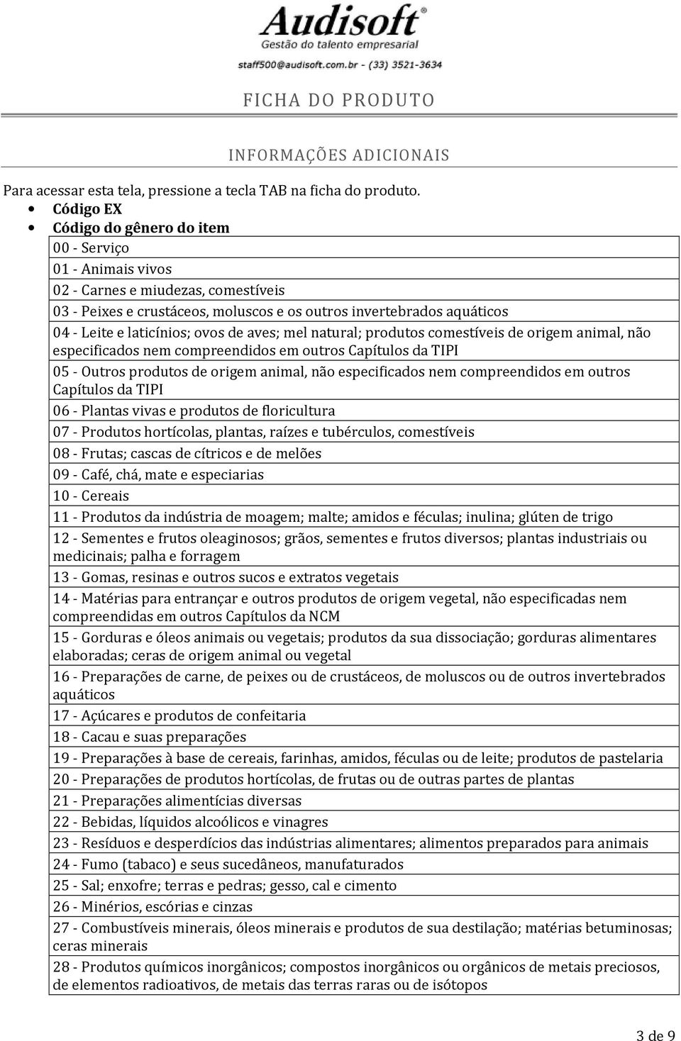 natural; prduts cmestíveis de rigem animal, nã especificads nem cmpreendids em utrs Capítuls da TIPI 05 - Outrs prduts de rigem animal, nã especificads nem cmpreendids em utrs Capítuls da TIPI 06 -