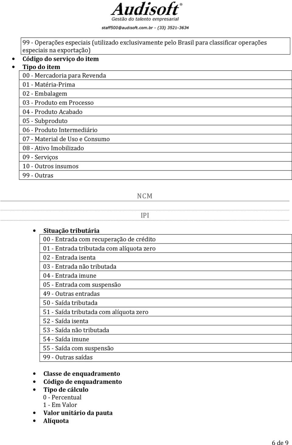 tributária 00 - Entrada cm recuperaçã de crédit 01 - Entrada tributada cm alíquta zer 02 - Entrada isenta 03 - Entrada nã tributada 04 - Entrada imune 05 - Entrada cm suspensã 49 - Outras entradas 50