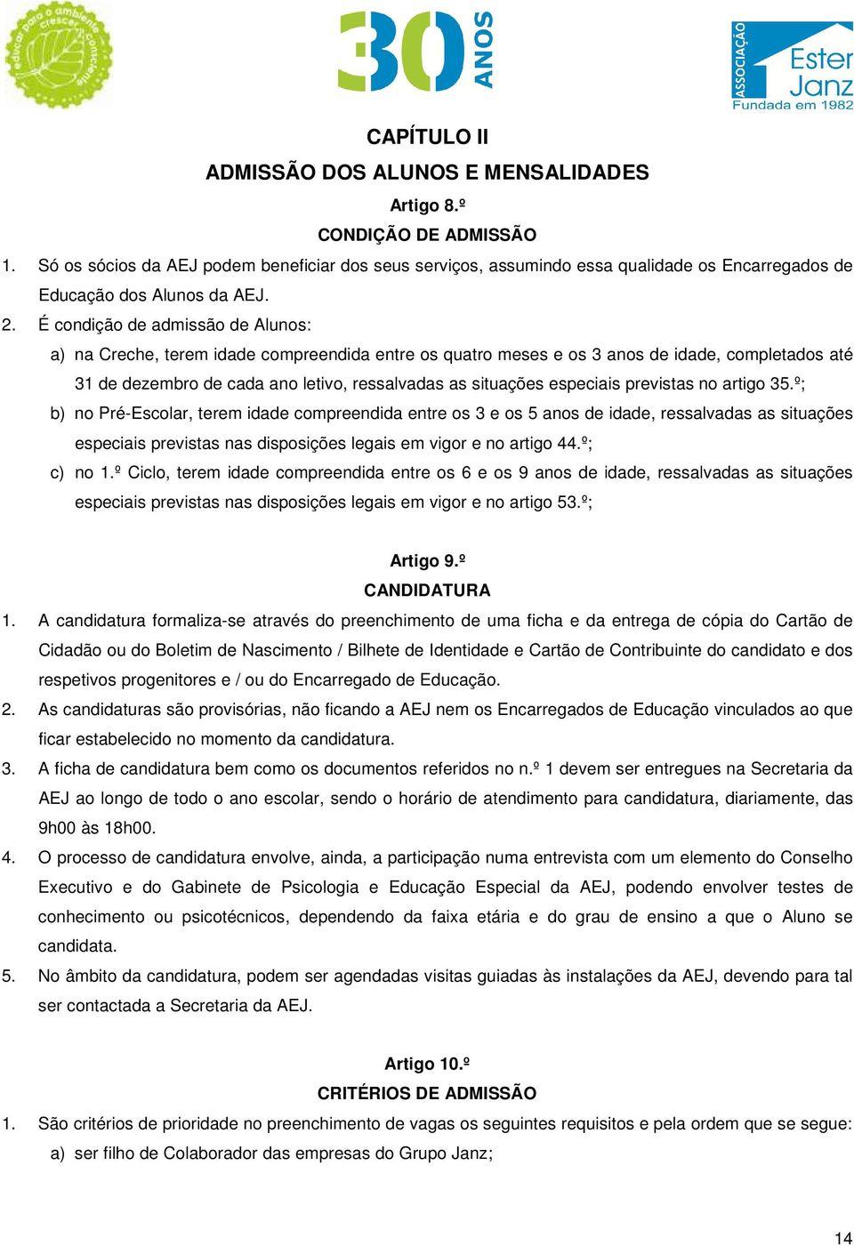 É condição de admissão de Alunos: a) na Creche, terem idade compreendida entre os quatro meses e os 3 anos de idade, completados até 31 de dezembro de cada ano letivo, ressalvadas as situações