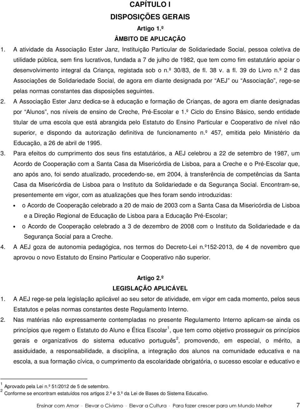 estatutário apoiar o desenvolvimento integral da Criança, registada sob o n.º 30/83, de fl. 38 v. a fl. 39 do Livro n.