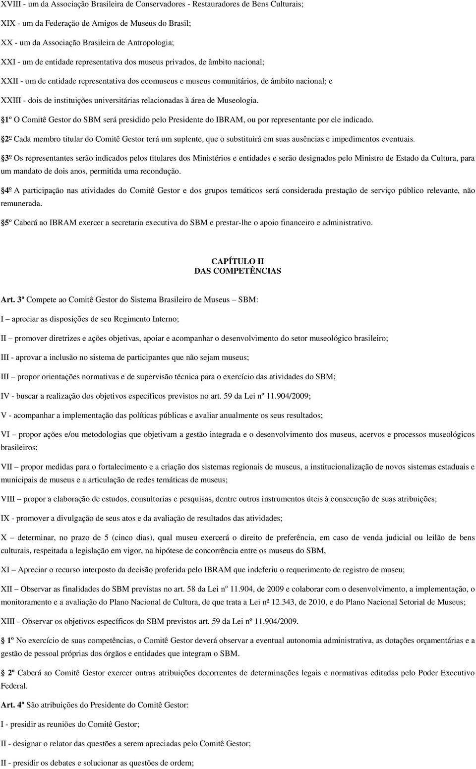 universitárias relacionadas à área de Museologia. 1º O Comitê Gestor do SBM será presidido pelo Presidente do IBRAM, ou por representante por ele indicado.