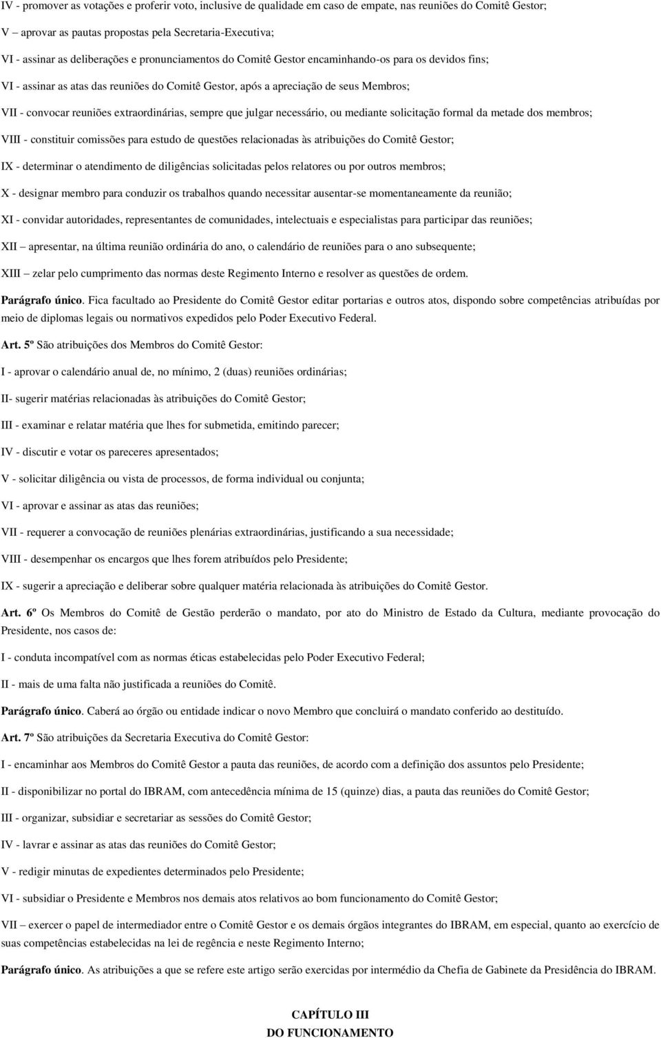 extraordinárias, sempre que julgar necessário, ou mediante solicitação formal da metade dos membros; VIII - constituir comissões para estudo de questões relacionadas às atribuições do Comitê Gestor;