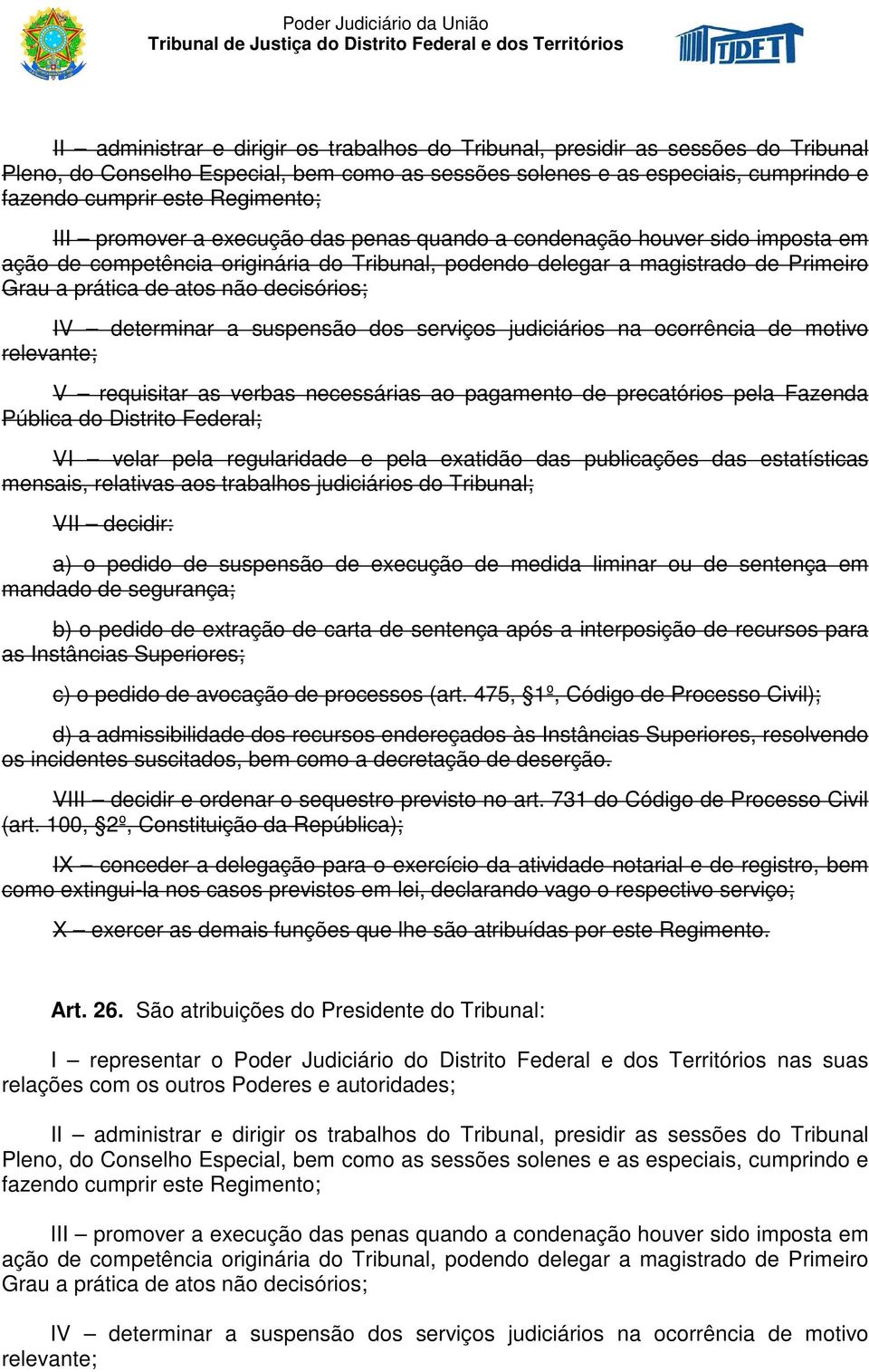 decisórios; IV determinar a suspensão dos serviços judiciários na ocorrência de motivo relevante; V requisitar as verbas necessárias ao pagamento de precatórios pela Fazenda Pública do Distrito