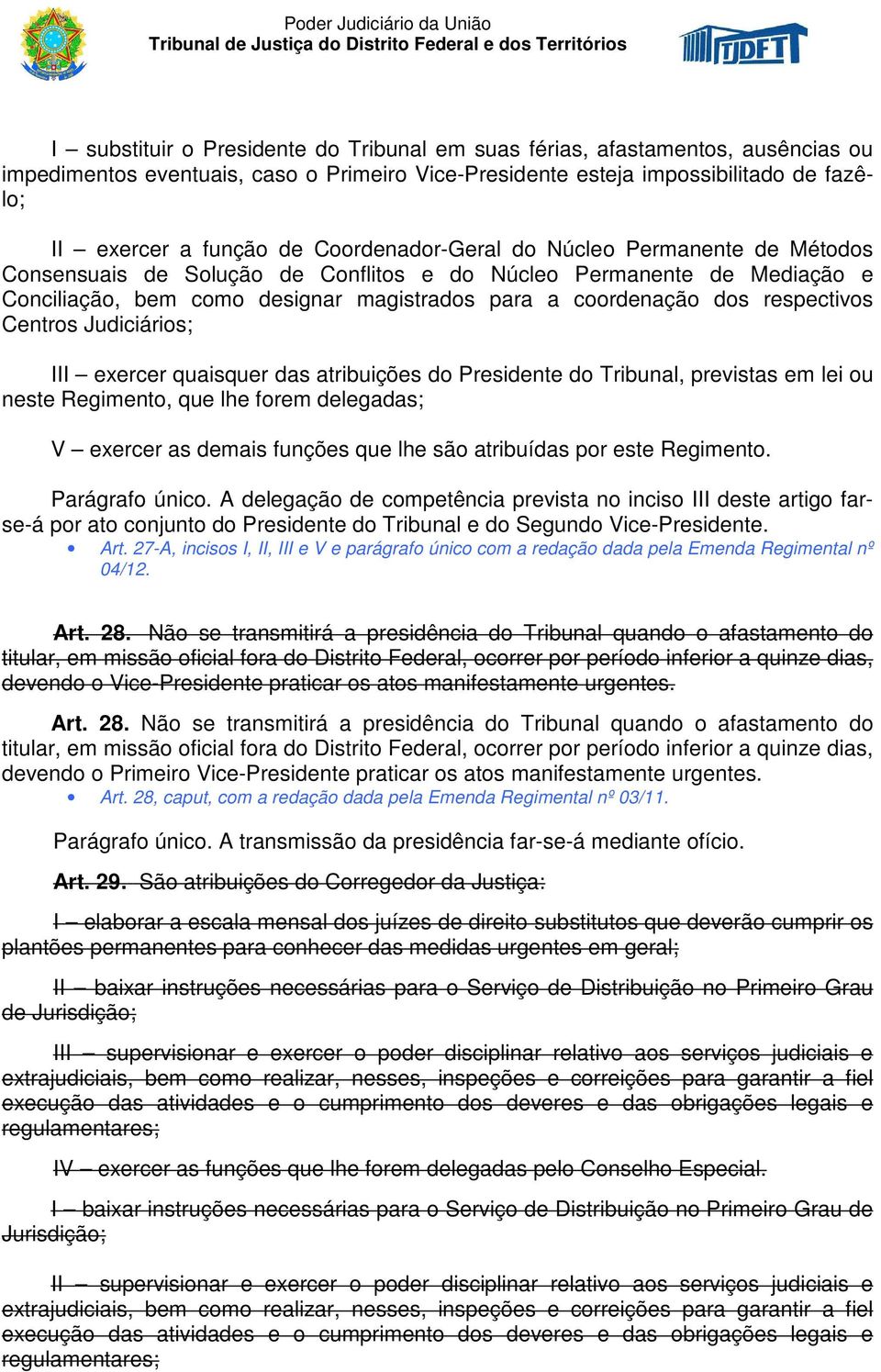 respectivos Centros Judiciários; III exercer quaisquer das atribuições do Presidente do Tribunal, previstas em lei ou neste Regimento, que lhe forem delegadas; V exercer as demais funções que lhe são