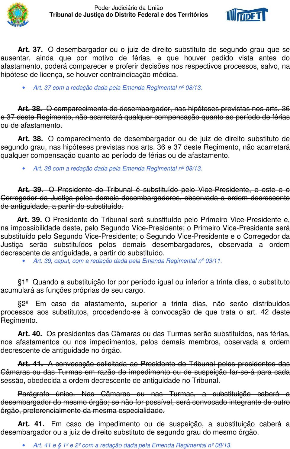 nos respectivos processos, salvo, na hipótese de licença, se houver contraindicação médica. Art. 37 com a redação dada pela Emenda Regimental nº 08/13. Art. 38.