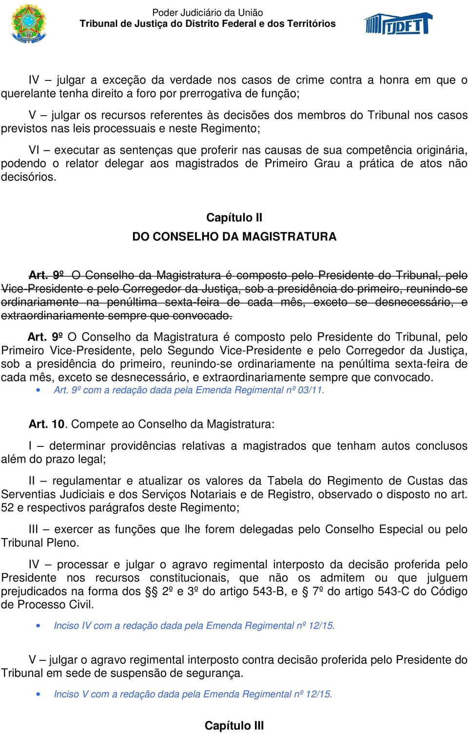 Primeiro Grau a prática de atos não decisórios. Capítulo II DO CONSELHO DA MAGISTRATURA Art.