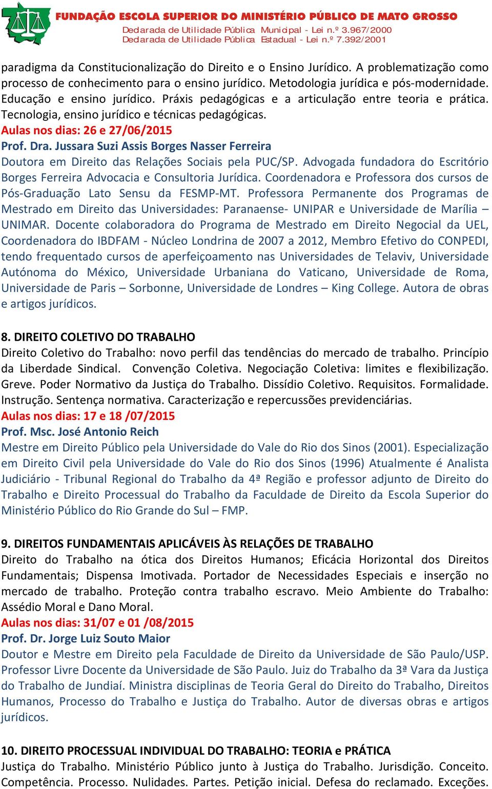 Jussara Suzi Assis Borges Nasser Ferreira Doutora em Direito das Relações Sociais pela PUC/SP. Advogada fundadora do Escritório Borges Ferreira Advocacia e Consultoria Jurídica.