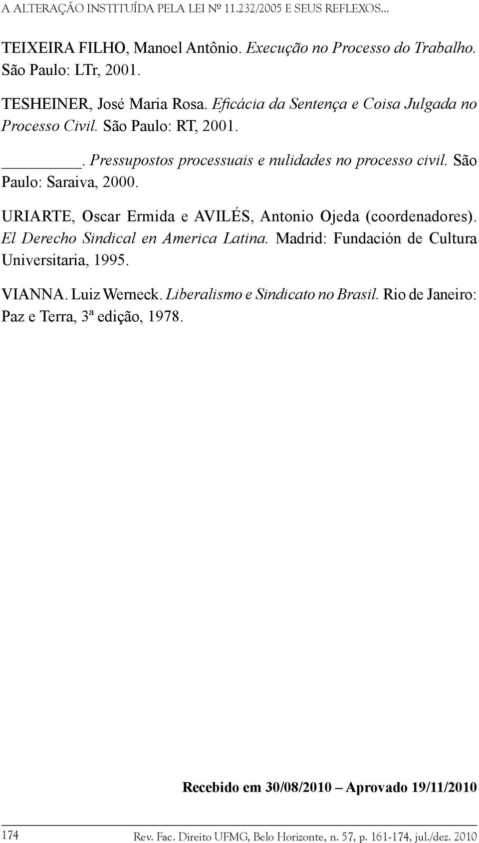 URIARTE, Oscar Ermida e AVILÉS, Antonio Ojeda (coordenadores). El Derecho Sindical en America Latina. Madrid: Fundación de Cultura Universitaria, 1995. VIANNA.