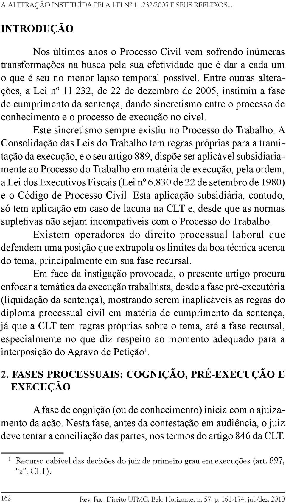 Este sincretismo sempre existiu no Processo do Trabalho.