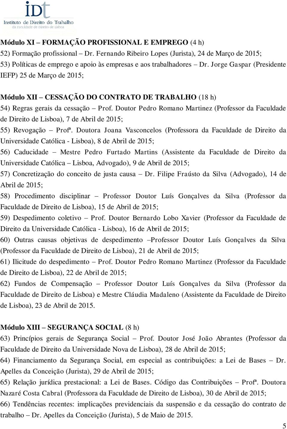 Jorge Gaspar (Presidente IEFP) 25 de Março de 2015; Módulo XII CESSAÇÃO DO CONTRATO DE TRABALHO (18 h) 54) Regras gerais da cessação Prof.