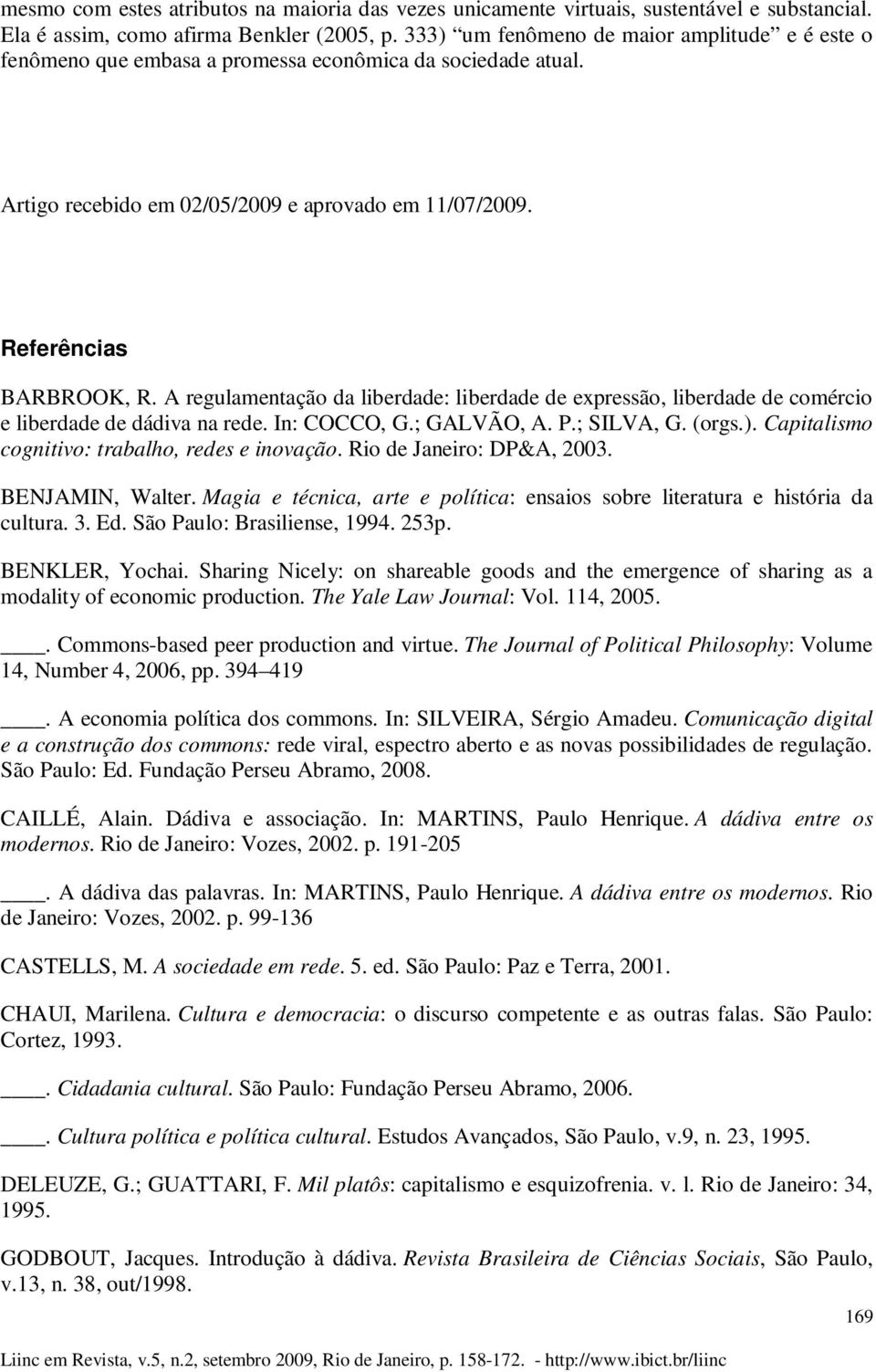 A regulamentação da liberdade: liberdade de expressão, liberdade de comércio e liberdade de dádiva na rede. In: COCCO, G.; GALVÃO, A. P.; SILVA, G. (orgs.).