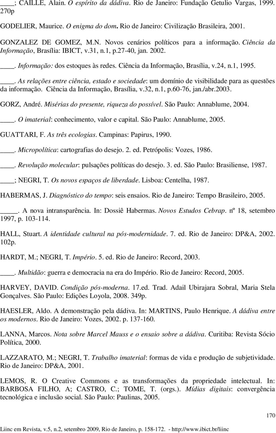Ciência da Informação, Brasília, v.24, n.1, 1995.. As relações entre ciência, estado e sociedade: um domínio de visibilidade para as questões da informação. Ciência da Informação, Brasília, v.32, n.