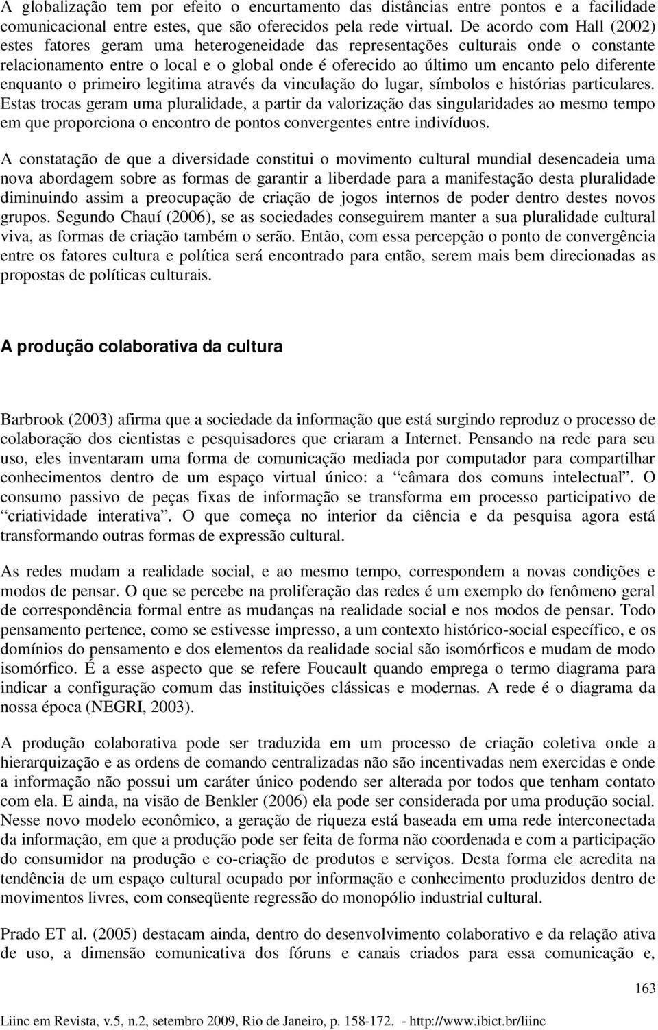 diferente enquanto o primeiro legitima através da vinculação do lugar, símbolos e histórias particulares.