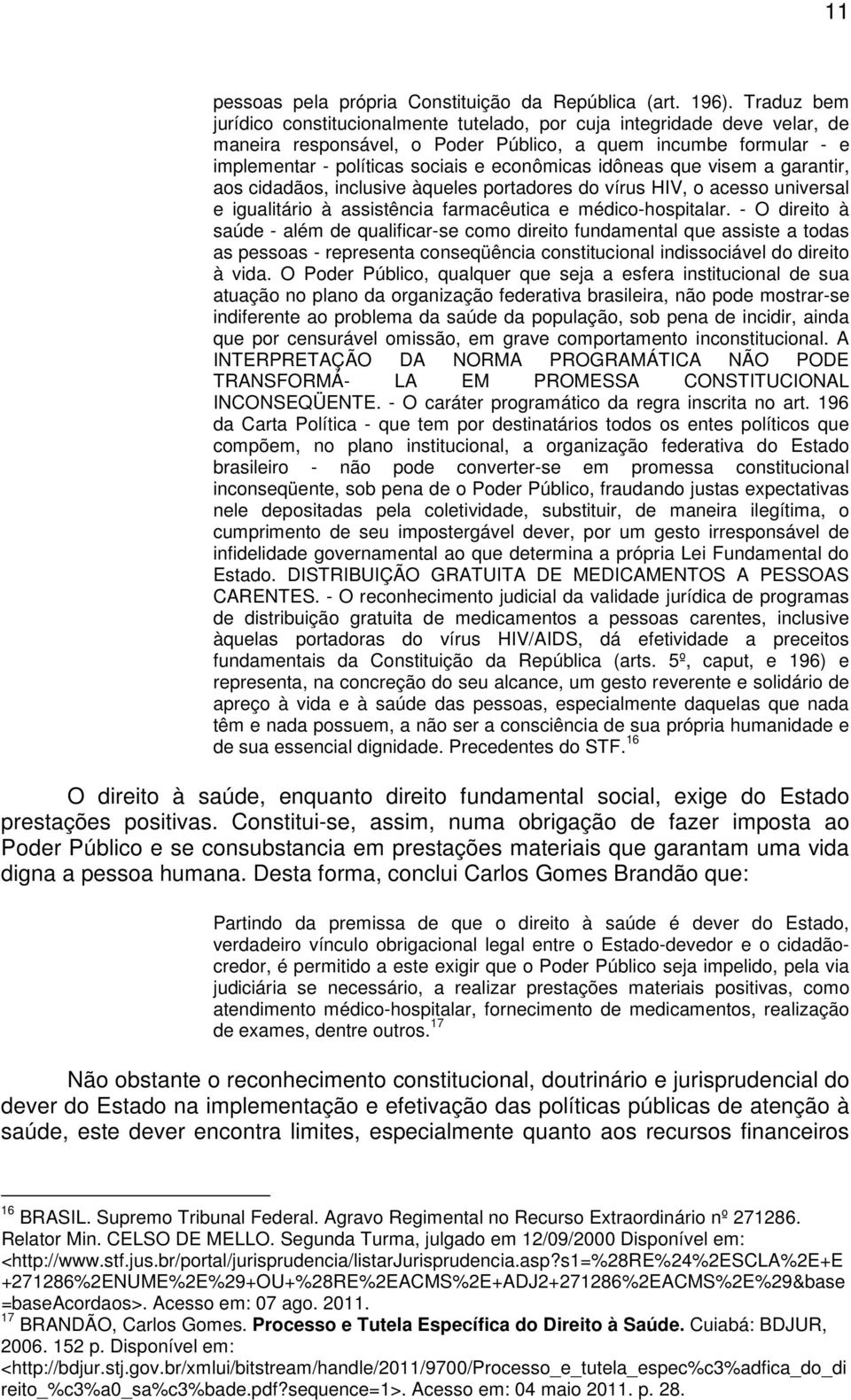 idôneas que visem a garantir, aos cidadãos, inclusive àqueles portadores do vírus HIV, o acesso universal e igualitário à assistência farmacêutica e médico-hospitalar.