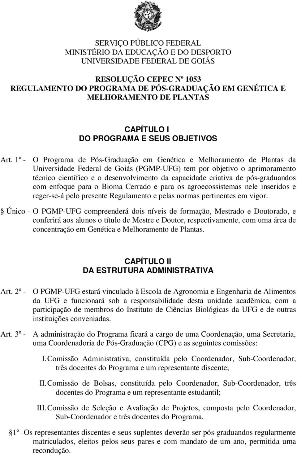 1º - O Programa de Pós-Graduação em Genética e Melhoramento de Plantas da Universidade Federal de Goiás (PGMP-UFG) tem por objetivo o aprimoramento técnico científico e o desenvolvimento da