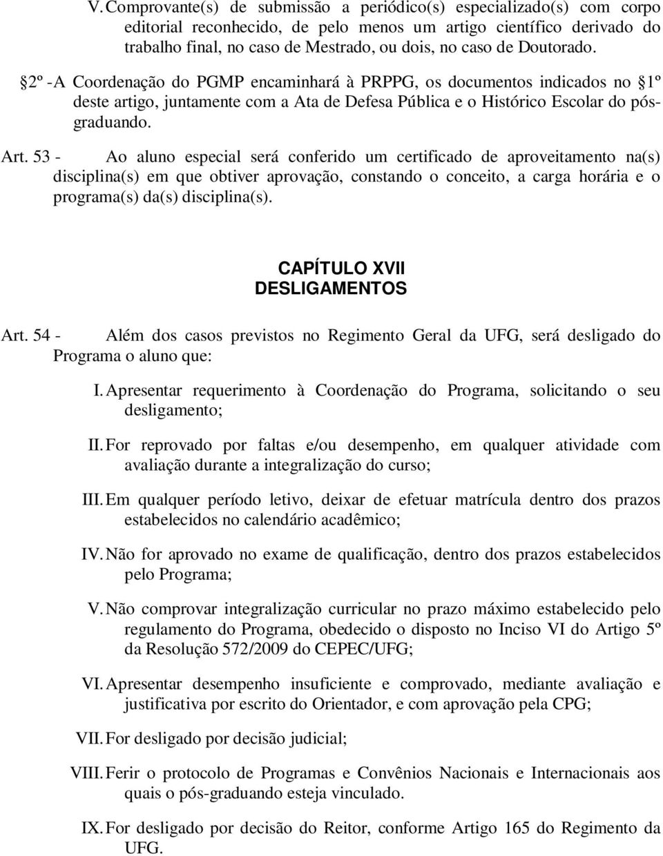 53 - Ao aluno especial será conferido um certificado de aproveitamento na(s) disciplina(s) em que obtiver aprovação, constando o conceito, a carga horária e o programa(s) da(s) disciplina(s).