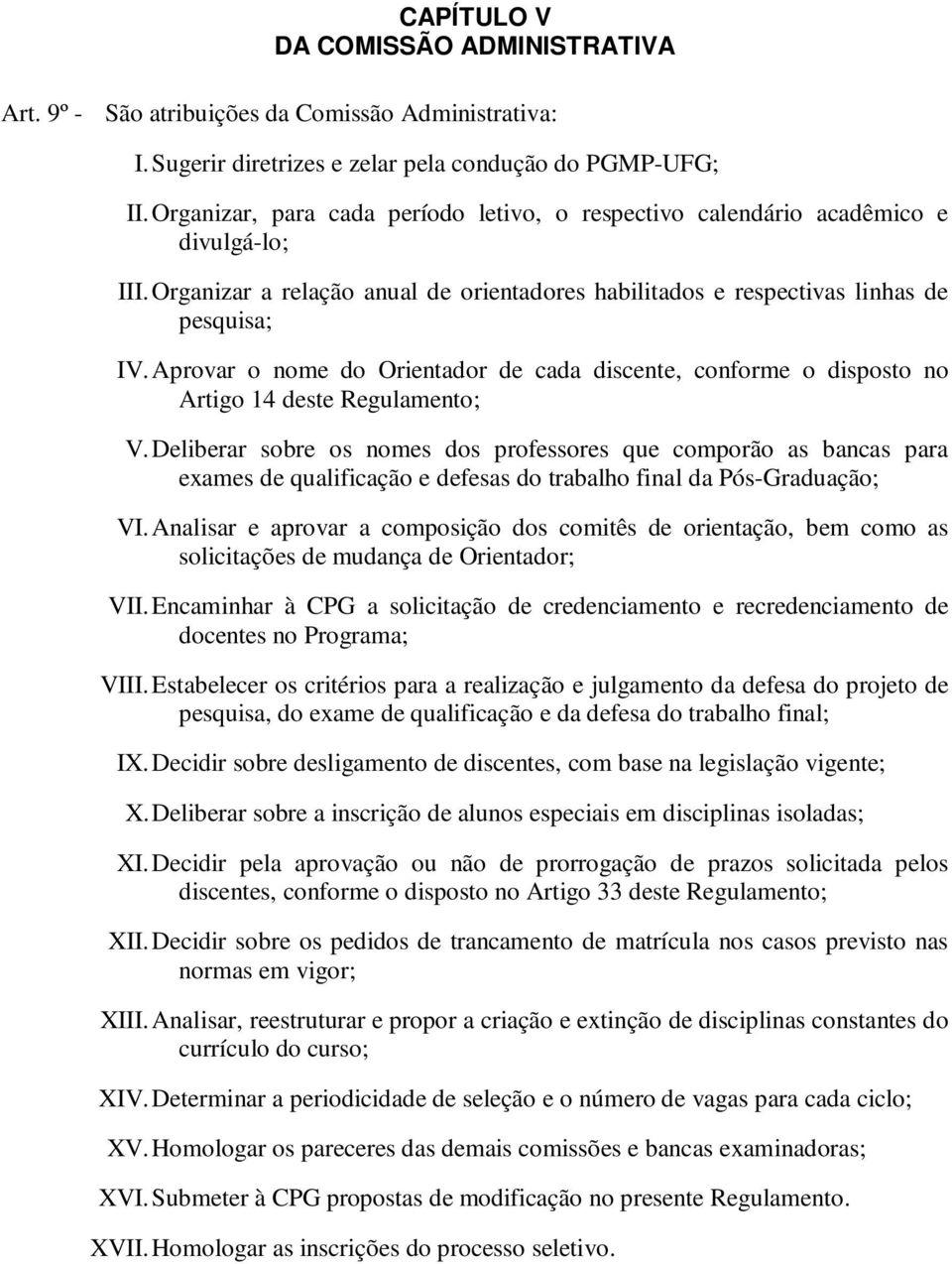 Aprovar o nome do Orientador de cada discente, conforme o disposto no Artigo 14 deste Regulamento; V.