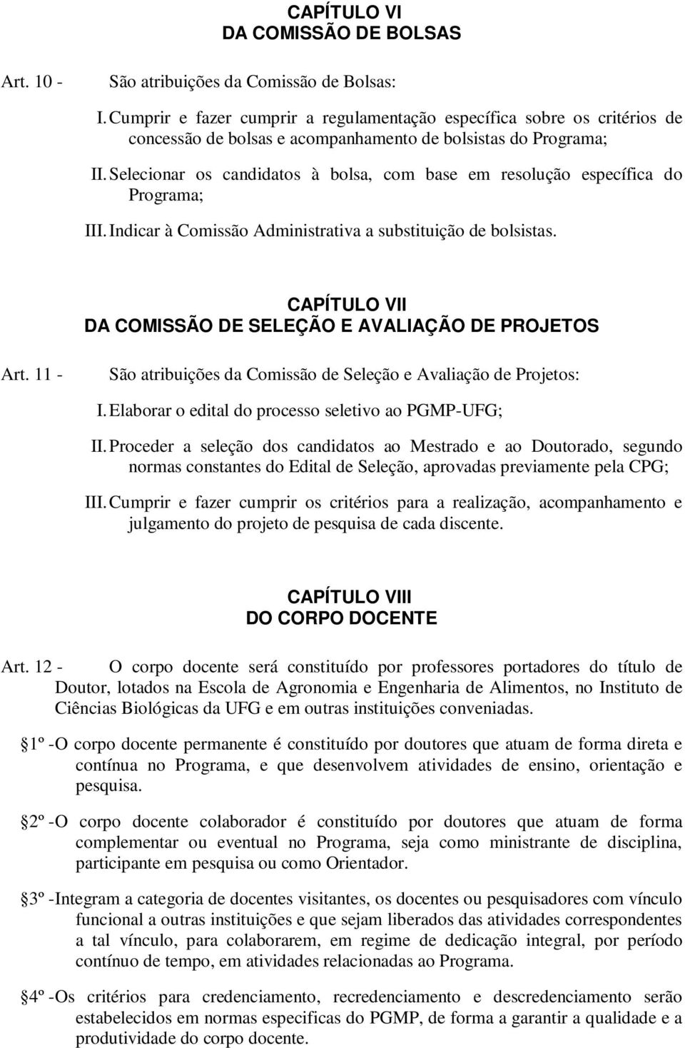 Selecionar os candidatos à bolsa, com base em resolução específica do Programa; III. Indicar à Comissão Administrativa a substituição de bolsistas.