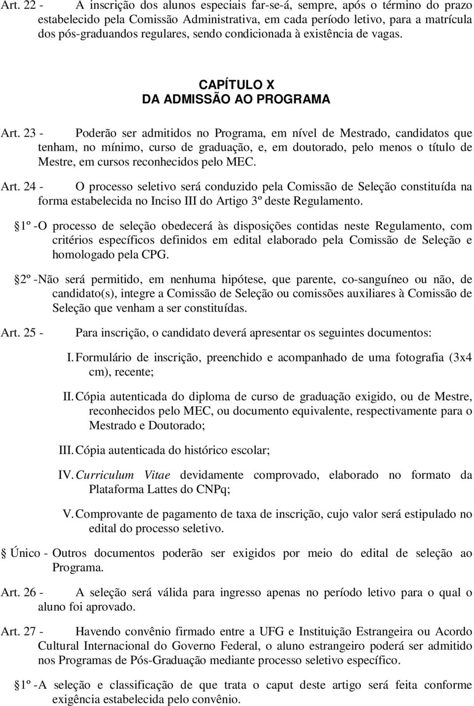 23 - Poderão ser admitidos no Programa, em nível de Mestrado, candidatos que tenham, no mínimo, curso de graduação, e, em doutorado, pelo menos o título de Mestre, em cursos reconhecidos pelo MEC.