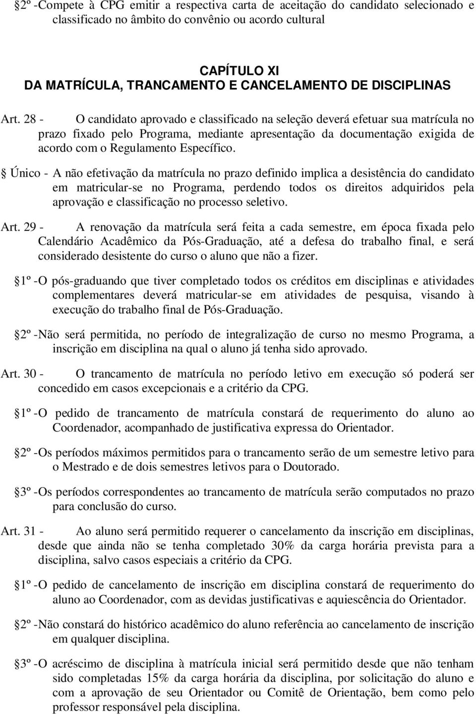 28 - O candidato aprovado e classificado na seleção deverá efetuar sua matrícula no prazo fixado pelo Programa, mediante apresentação da documentação exigida de acordo com o Regulamento Específico.