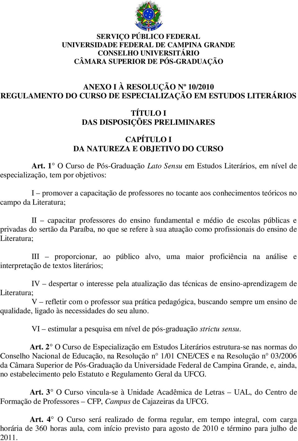 1 O Curso de Pós-Graduação Lato Sensu em Estudos Literários, em nível de especialização, tem por objetivos: I promover a capacitação de professores no tocante aos conhecimentos teóricos no campo da