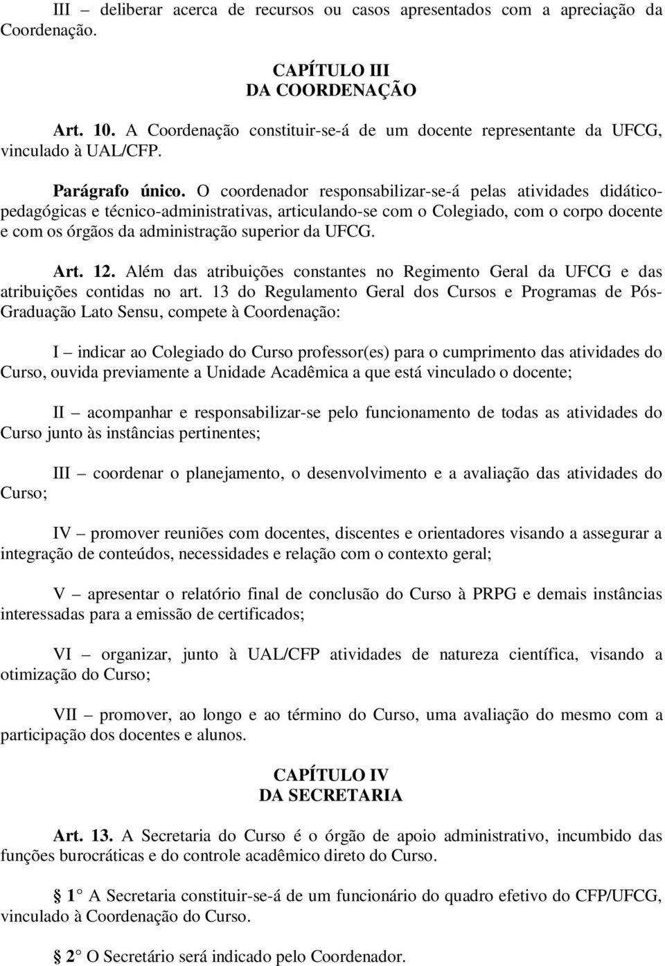 O coordenador responsabilizar-se-á pelas atividades didáticopedagógicas e técnico-administrativas, articulando-se com o Colegiado, com o corpo docente e com os órgãos da administração superior da