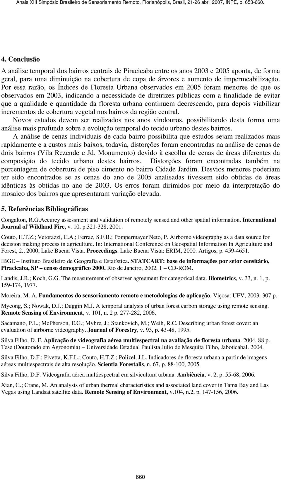 e quantidade da floresta urbana continuem decrescendo, para depois viabilizar incrementos de cobertura vegetal nos bairros da região central.