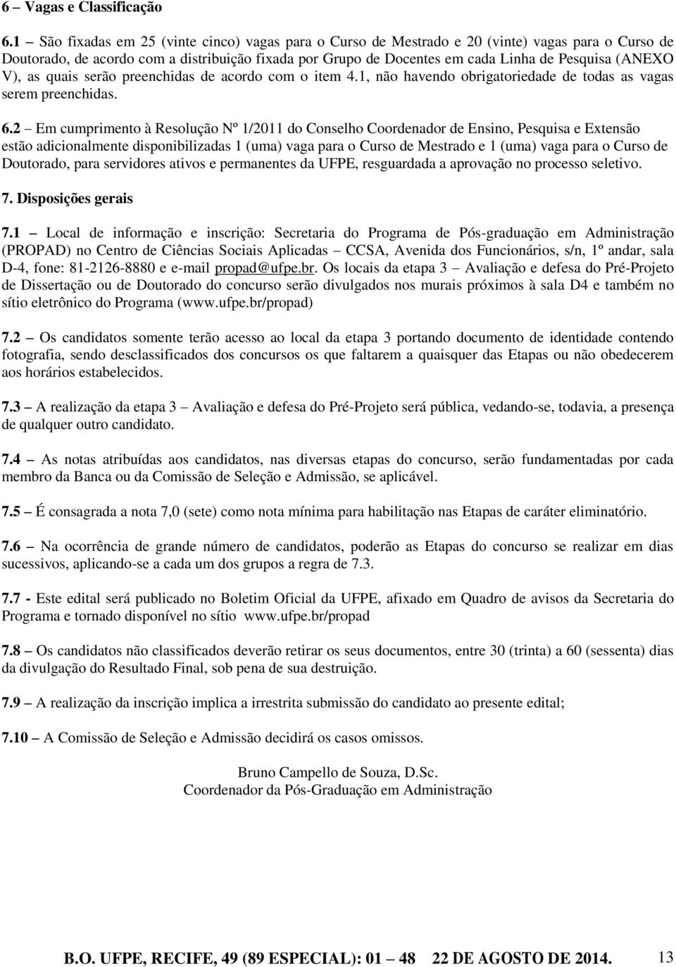 (ANEXO V), as quais serão preenchidas de acordo com o item 4.1, não havendo obrigatoriedade de todas as vagas serem preenchidas. 6.