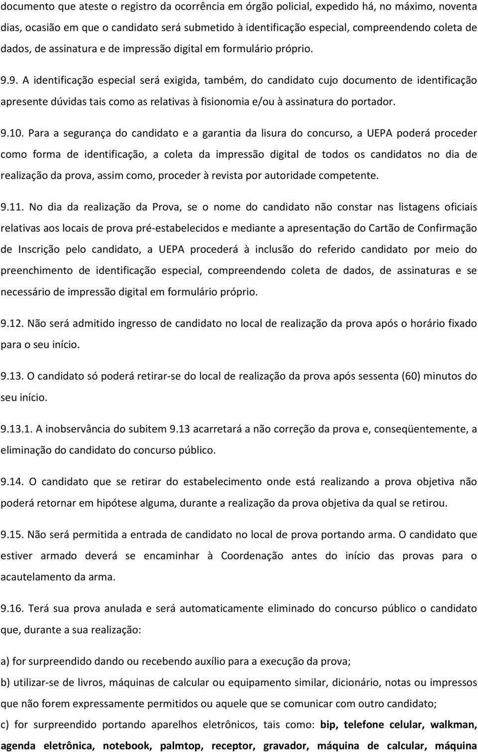 9. A identificação especial será exigida, também, do candidato cujo documento de identificação apresente dúvidas tais como as relativas à fisionomia e/ou à assinatura do portador. 9.10.