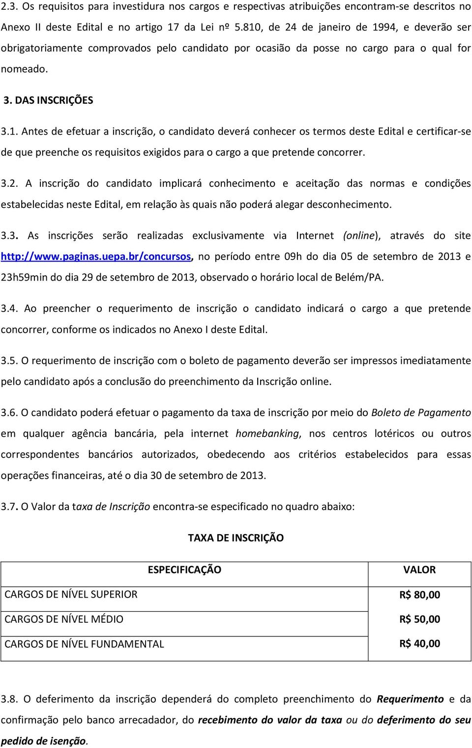 3.2. A inscrição do candidato implicará conhecimento e aceitação das normas e condições estabelecidas neste Edital, em relação às quais não poderá alegar desconhecimento. 3.3. As inscrições serão realizadas exclusivamente via Internet (online), através do site http://www.