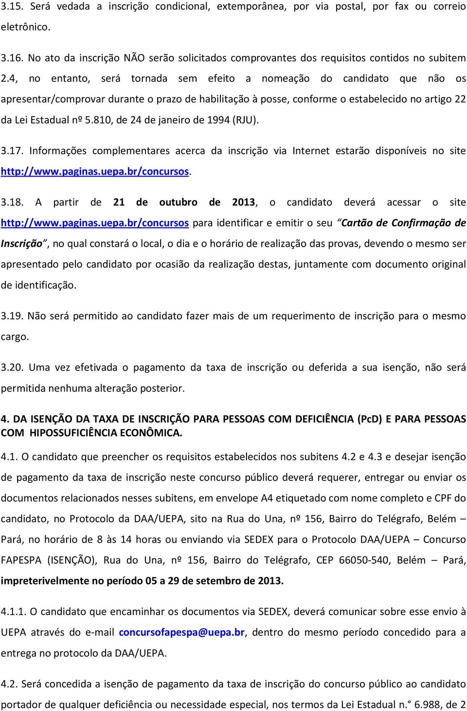 4, no entanto, será tornada sem efeito a nomeação do candidato que não os apresentar/comprovar durante o prazo de habilitação à posse, conforme o estabelecido no artigo 22 da Lei Estadual nº 5.