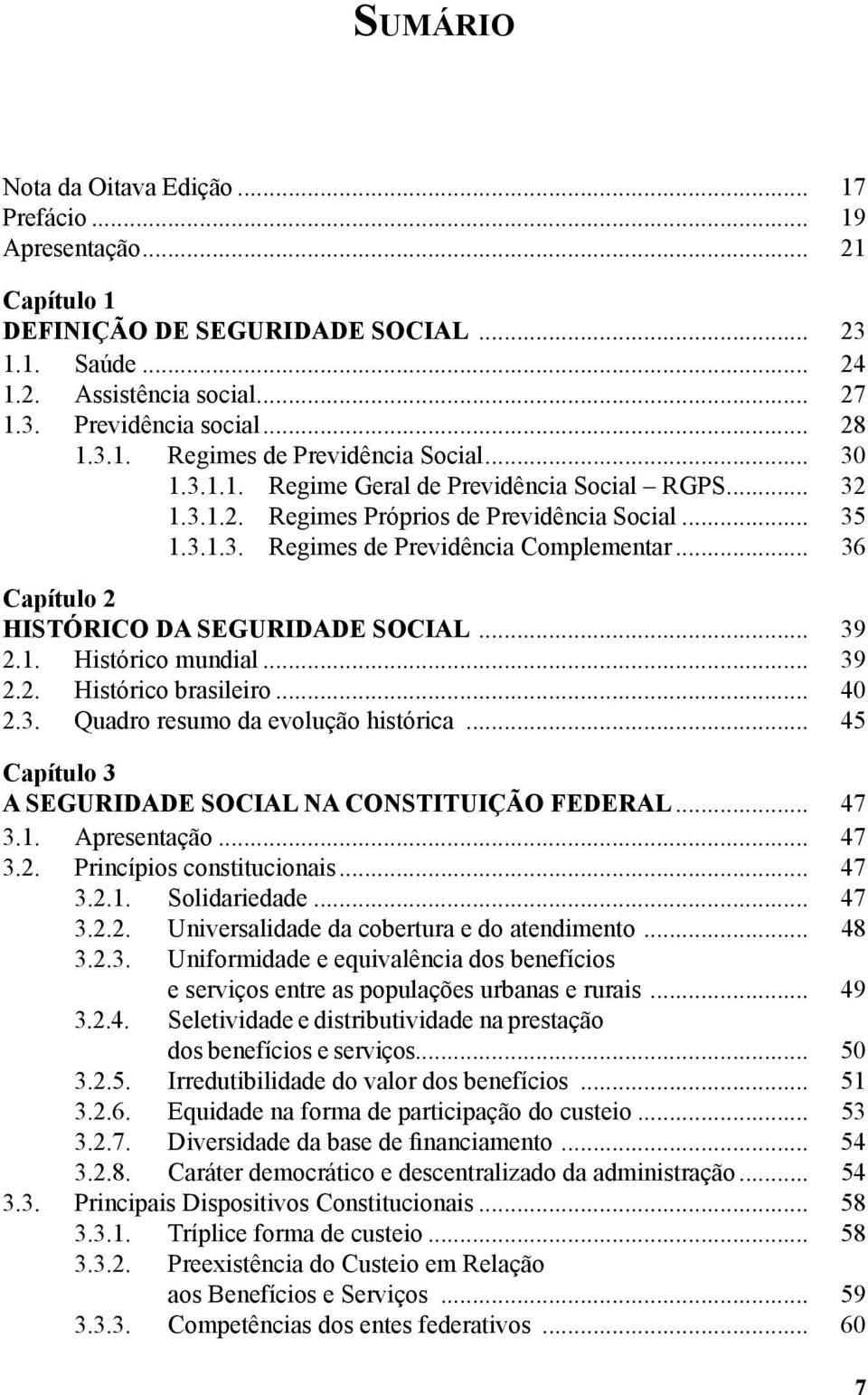 .. 36 Capítulo 2 HISTÓRICO DA SEGURIDADE SOCIAL... 39 2.1. Histórico mundial... 39 2.2. Histórico brasileiro... 40 2.3. Quadro resumo da evolução histórica.