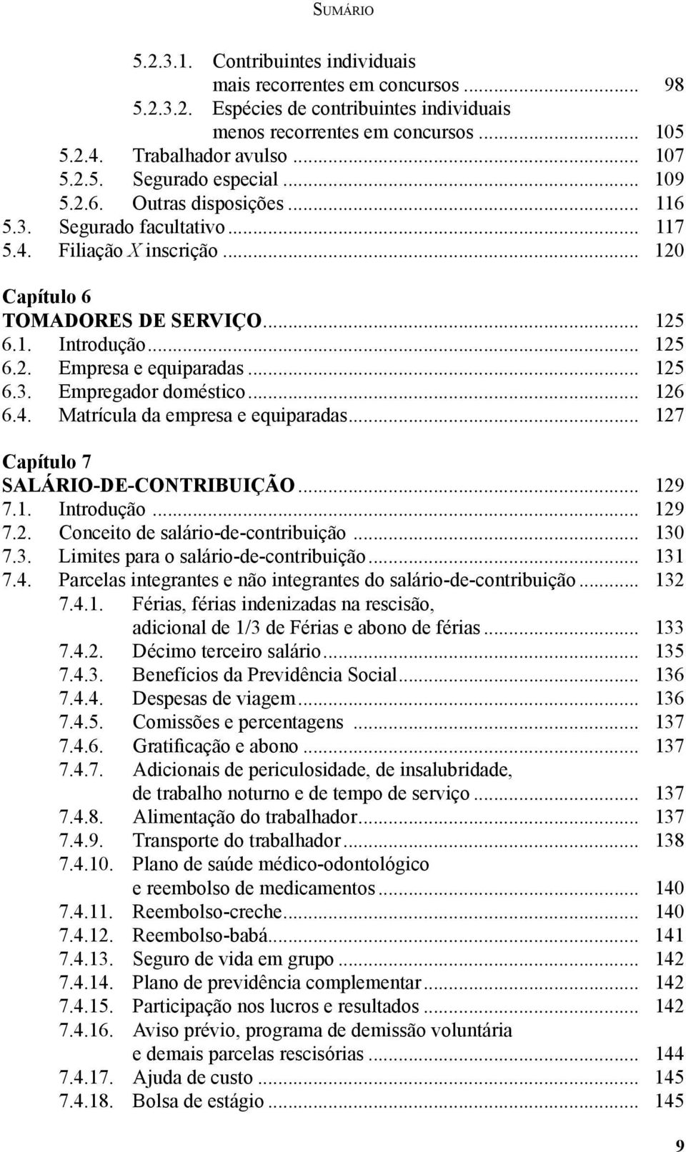 .. 125 6.3. Empregador doméstico... 126 6.4. Matrícula da empresa e equiparadas... 127 Capítulo 7 SALÁRIO-DE-CONTRIBUIÇÃO... 129 7.1. Introdução... 129 7.2. Conceito de salário-de-contribuição... 130 7.