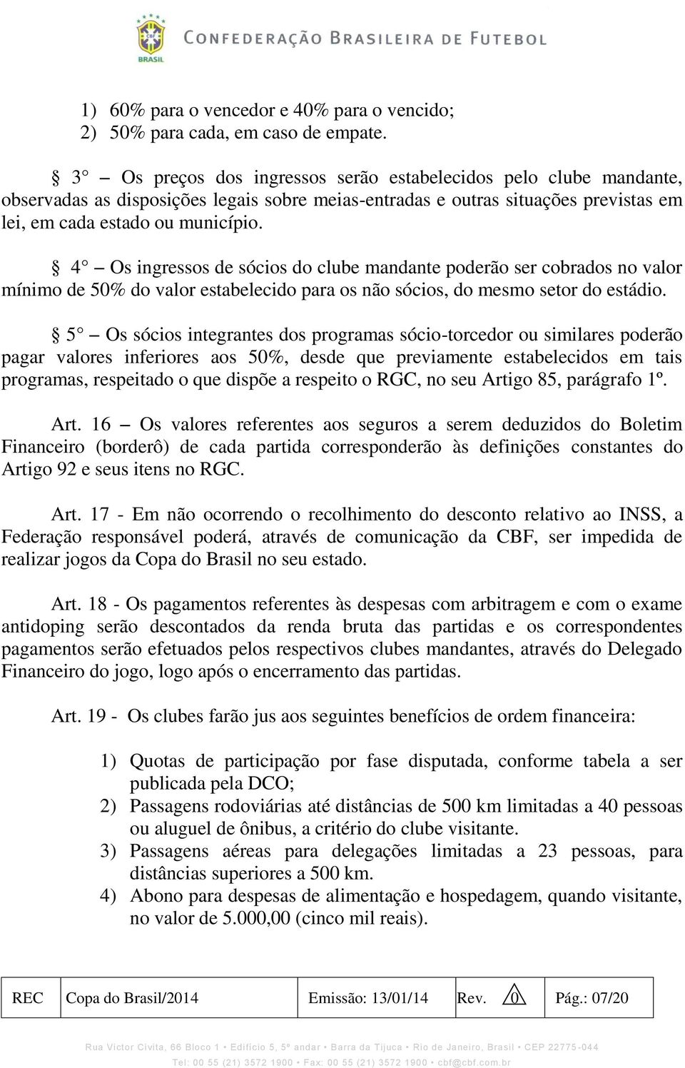 4 Os ingressos de sócios do clube mandante poderão ser cobrados no valor mínimo de 50% do valor estabelecido para os não sócios, do mesmo setor do estádio.