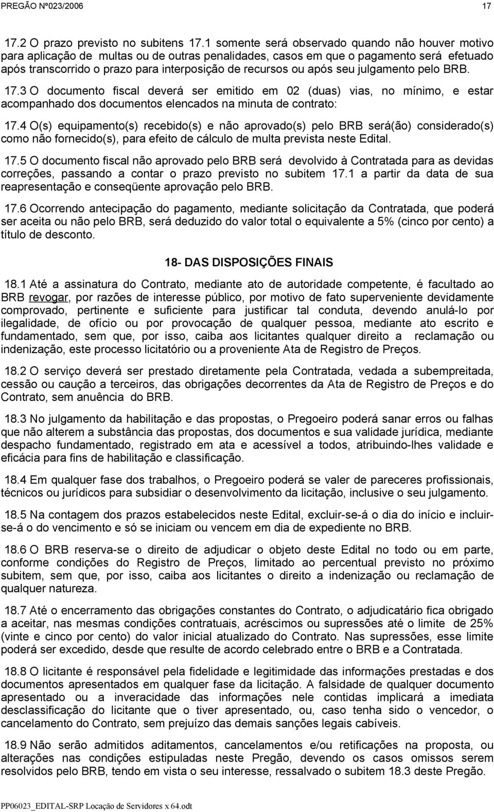 após seu julgamento pelo BRB. 17.3 O documento fiscal deverá ser emitido em 02 (duas) vias, no mínimo, e estar acompanhado dos documentos elencados na minuta de contrato: 17.