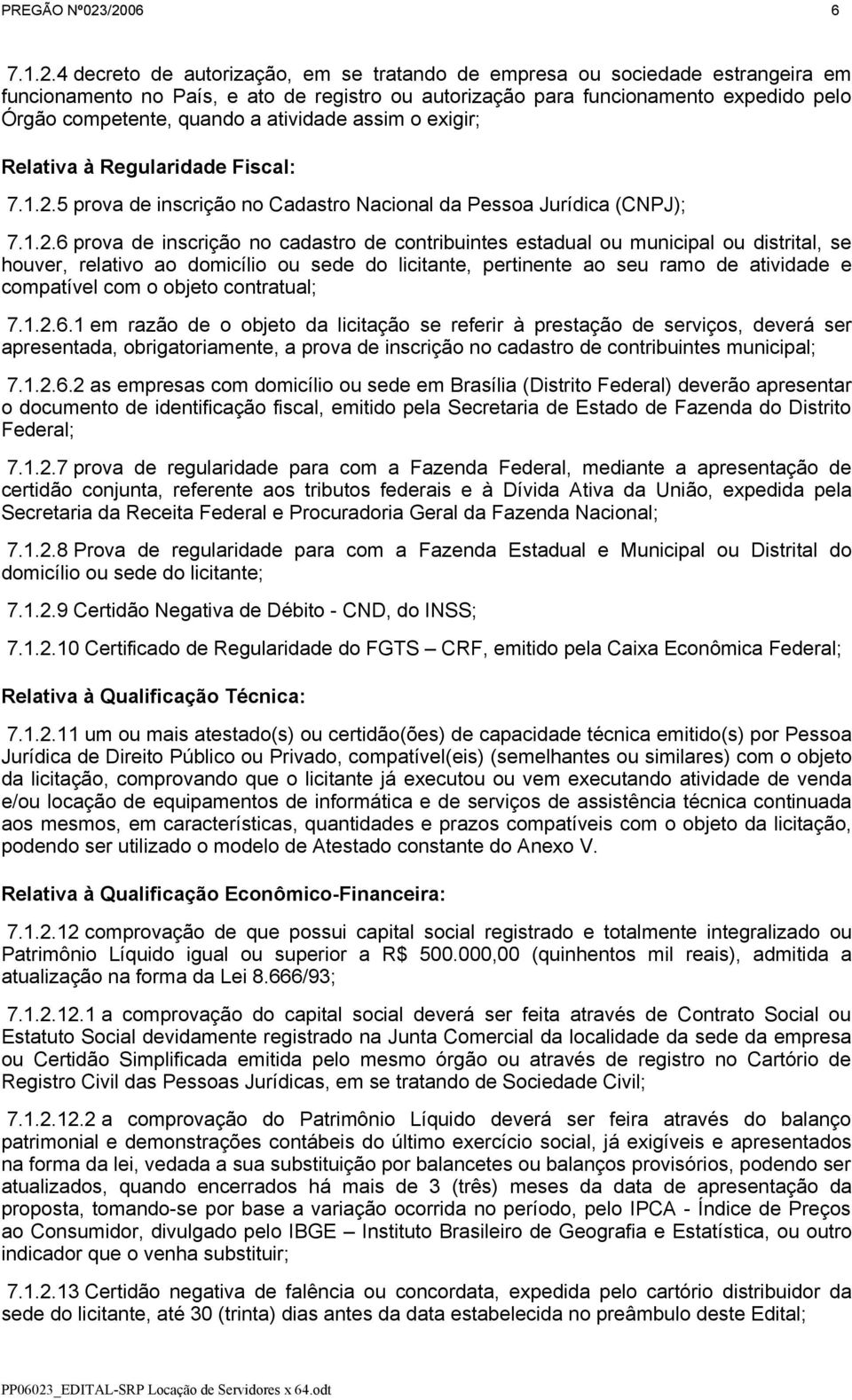 competente, quando a atividade assim o exigir; Relativa à Regularidade Fiscal: 7.1.2.