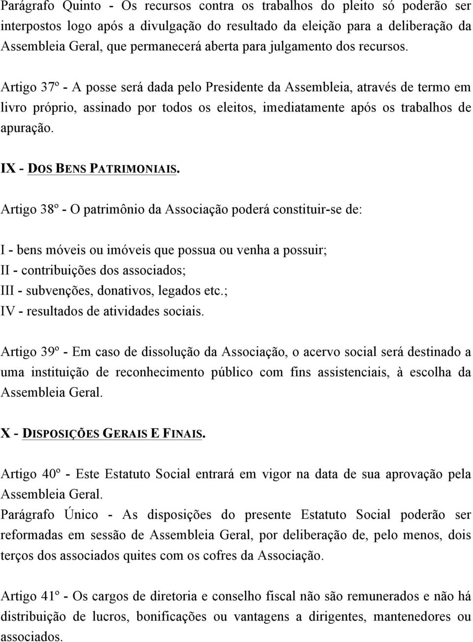 Artigo 37º - A posse será dada pelo Presidente da Assembleia, através de termo em livro próprio, assinado por todos os eleitos, imediatamente após os trabalhos de apuração. IX - DOS BENS PATRIMONIAIS.