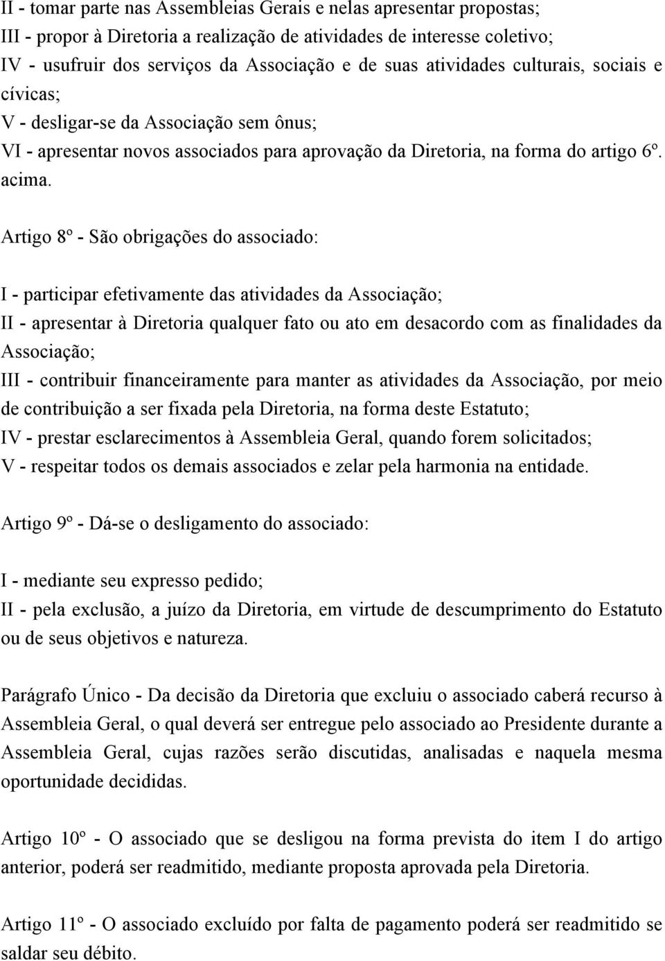 Artigo 8º - São obrigações do associado: I - participar efetivamente das atividades da Associação; II - apresentar à Diretoria qualquer fato ou ato em desacordo com as finalidades da Associação; III