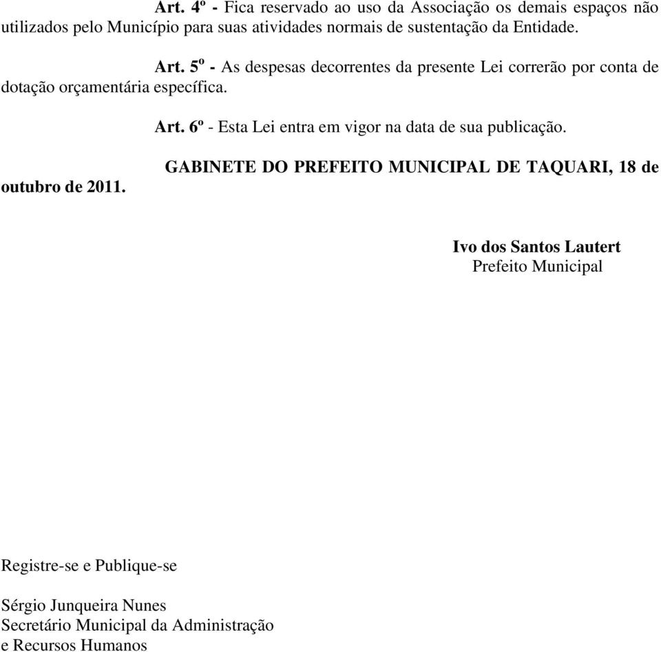 5 o - As despesas decorrentes da presente Lei correrão por conta de dotação orçamentária específica. Art.