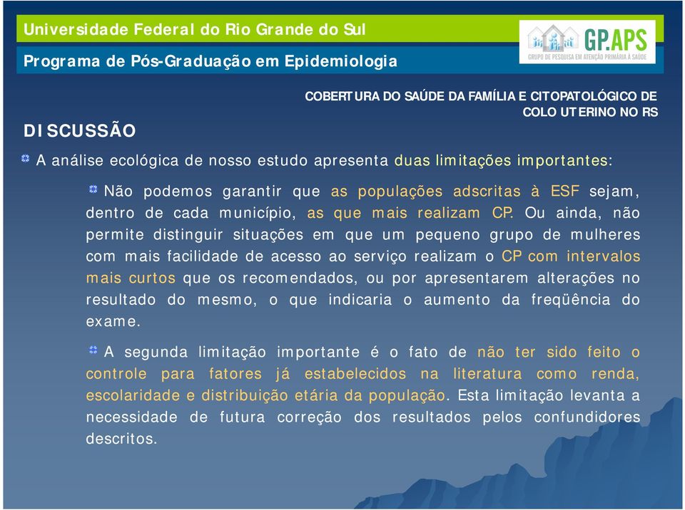 Ou ainda, não permite distinguir situações em que um pequeno grupo de mulheres com mais facilidade de acesso ao serviço realizam o CP com intervalos mais curtos que os recomendados, ou por