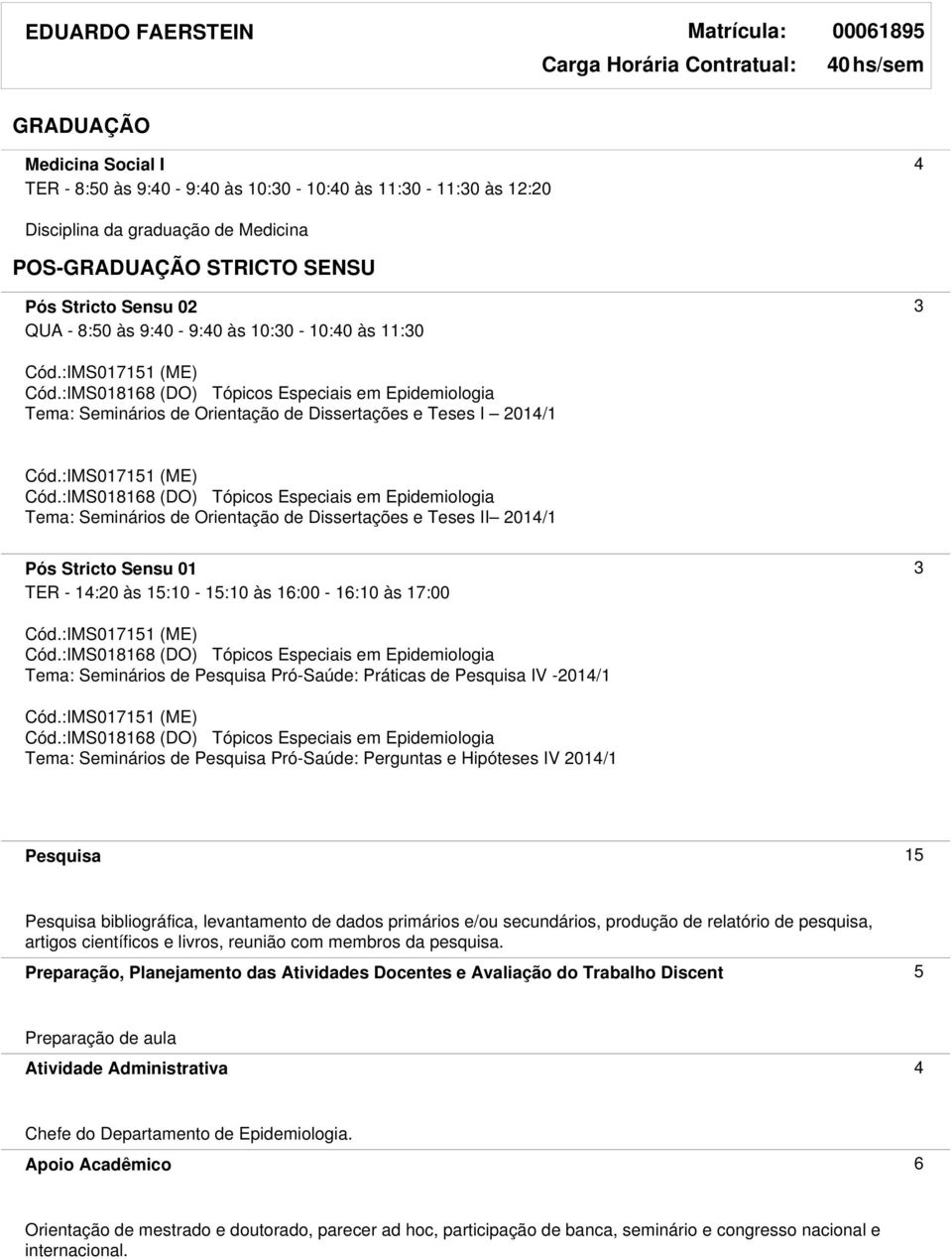 :IMS018168 (DO) Tópicos Especiais em Epidemiologia Tema: Seminários de Orientação de Dissertações e Teses I 2014/1 Cód.:IMS017151 (ME) Cód.