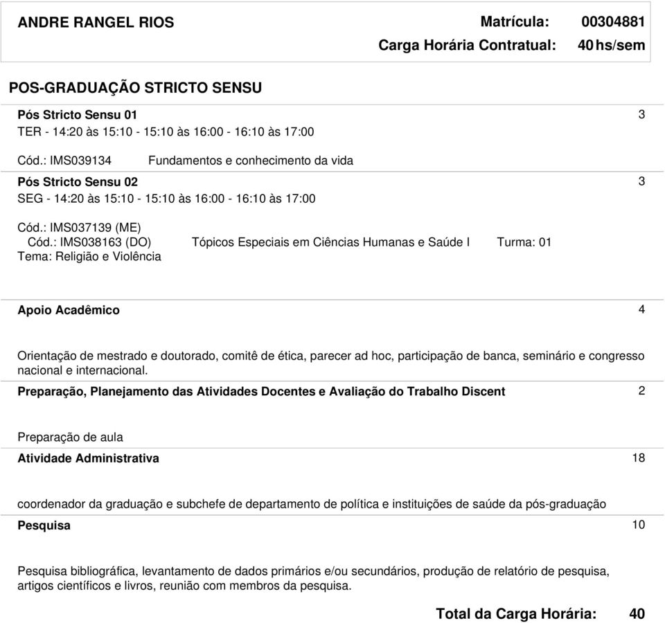 : IMS038163 (DO) Tópicos Especiais em Ciências Humanas e Saúde I Turma: 01 Tema: Religião e Violência Apoio Acadêmico 4 Orientação de mestrado e doutorado, comitê de ética, parecer ad