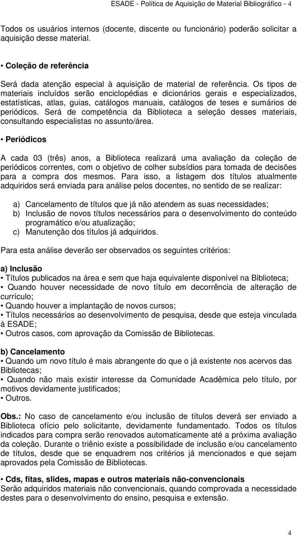 Os tipos de materiais incluídos serão enciclopédias e dicionários gerais e especializados, estatísticas, atlas, guias, catálogos manuais, catálogos de teses e sumários de periódicos.