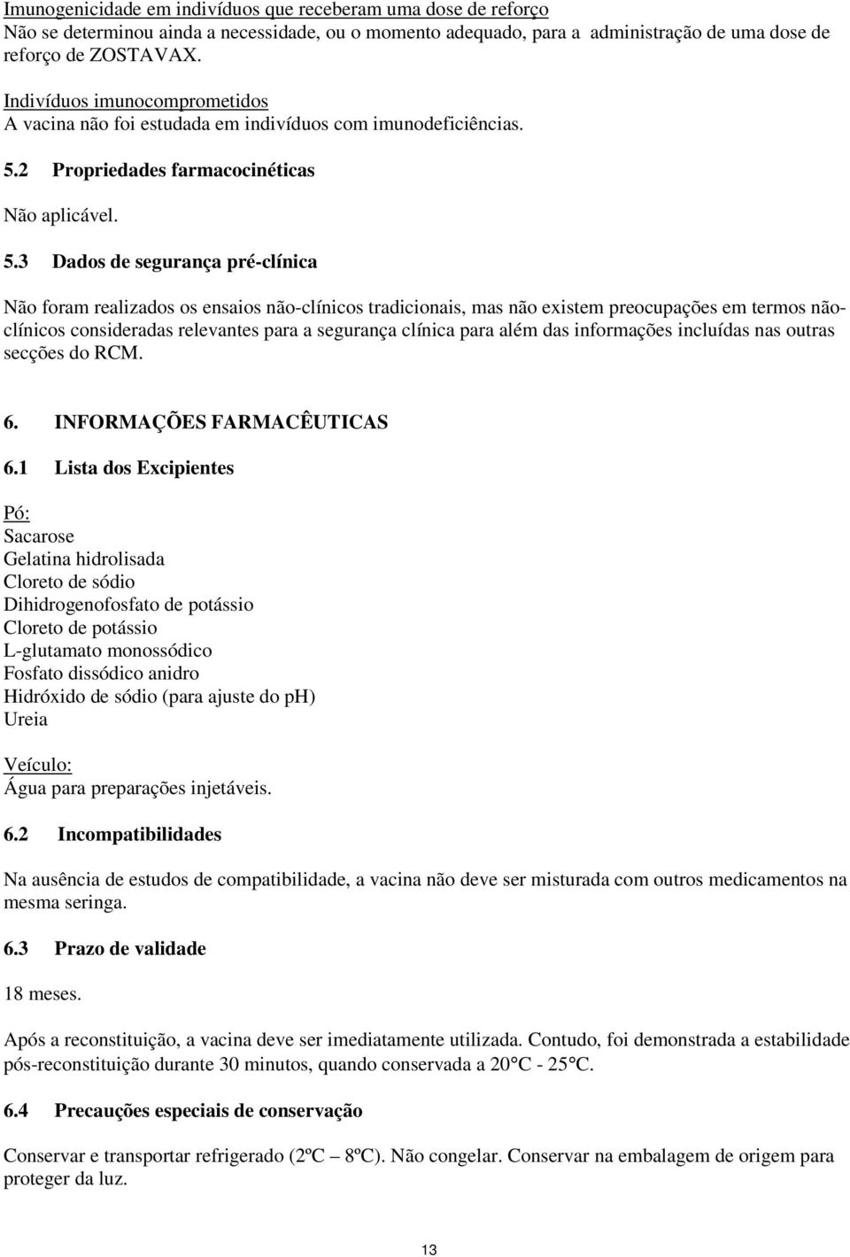 2 Propriedades farmacocinéticas Não aplicável. 5.