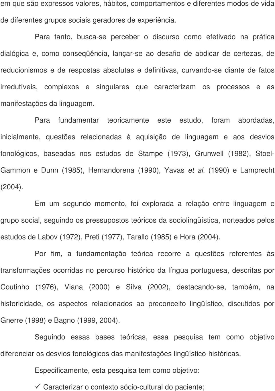 definitivas, curvando-se diante de fatos irredutíveis, complexos e singulares que caracterizam os processos e as manifestações da linguagem.